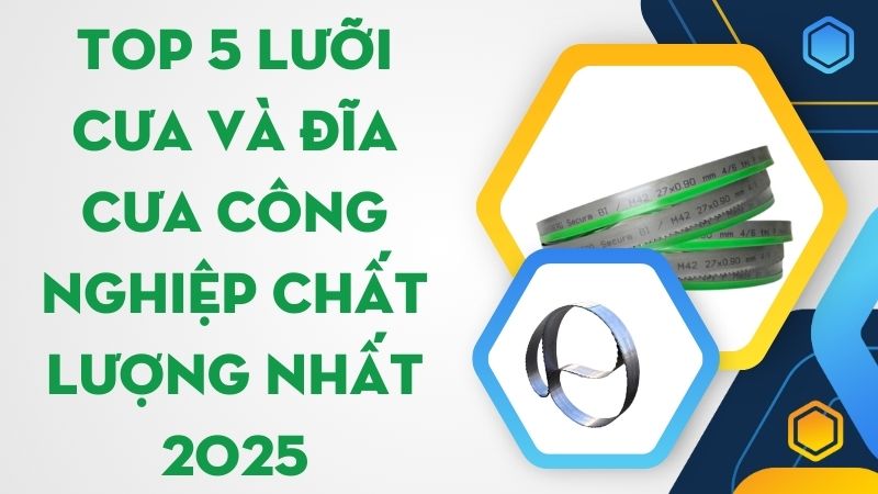 Top 5 Lưỡi Cưa Và Đĩa Cưa Công Nghiệp Chất Lượng Nhất 2025